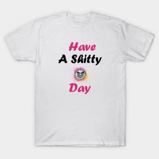 Have A Shitty Day T-Shirt